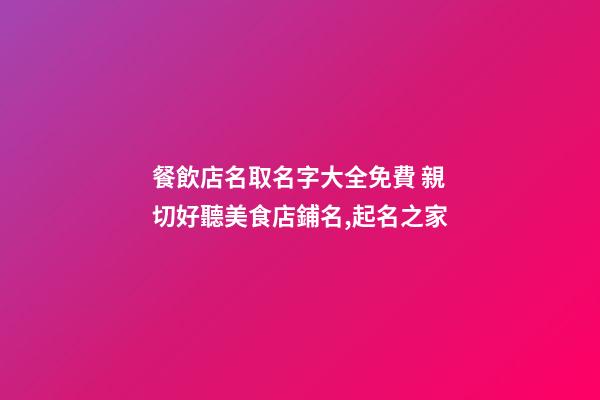 餐飲店名取名字大全免費 親切好聽美食店鋪名,起名之家-第1張-店鋪起名-玄機派